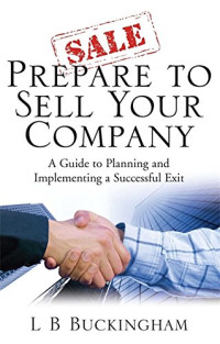 Prepare to Sell Your Company: A Guide to Planning and Implementing a Successful Exit (How to Books)