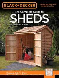 Black &amp; Decker The Complete Guide to Sheds, 3rd Edition: Design &amp; Build a Shed: - Complete Plans - Step-by-Step How-To (Black &amp; Decker Complete Guide)