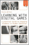 Learning with Digital Games: A Practical Guide to Engage Students in Higher Education