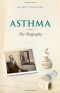 Asthma: The Biography (Biographies of Diseases)