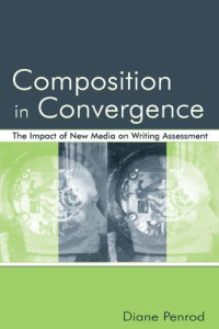 Composition in Convergence : The Impact of New Media on Writing Assessment