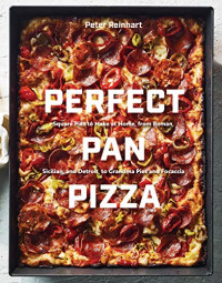Perfect Pan Pizza: Square Pies to Make at Home, from Roman, Sicilian, and Detroit, to Grandma Pies and Focaccia [A Cookbook]