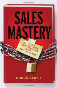 Sales Mastery: The Sales Book Your Competition Doesn't Want You to Read