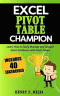 Excel Pivot Table Champion: How to Easily Manage and Analyze Giant Databases with Microsoft Excel Pivot Tables (Excel Champions)