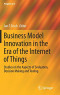 Business Model Innovation in the Era of the Internet of Things: Studies on the Aspects of Evaluation, Decision Making and Tooling (Progress in IS)