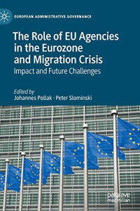 The Role of EU Agencies in the Eurozone and Migration Crisis: Impact and Future Challenges (European Administrative Governance)
