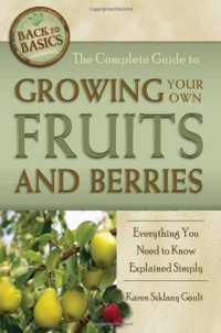 The Complete Guide to Growing Your Own Fruits and Berries: A Complete Step-by-Step Guide (Back-To-Basics Gardening)