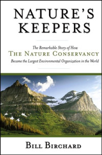 Nature's Keepers: The Remarkable Story of How the Nature Conservancy Became the Largest Environmental Group in the World