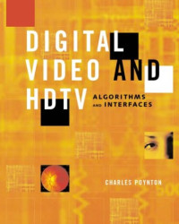 Digital Video and HDTV Algorithms and Interfaces (The Morgan Kaufmann Series in Computer Graphics)