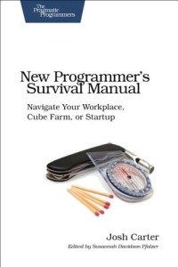 New Programmer's Survival Manual: Navigate Your Workplace, Cube Farm, or Startup (Pragmatic Programmers)