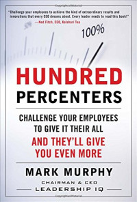 Hundred Percenters:  Challenge Your Employees to Give It Their All, and They'll Give You Even More
