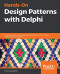 Hands-On Design Patterns with Delphi: Build applications using idiomatic, extensible, and concurrent design patterns in Delphi