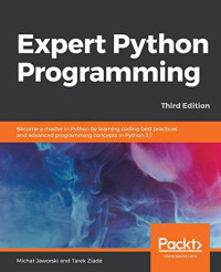 Expert Python Programming: Become a master in Python by learning coding best practices and advanced programming concepts in Python 3.7, 3rd Edition