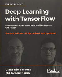 Deep Learning with TensorFlow: Explore neural networks and build intelligent systems with Python, 2nd Edition