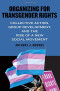 Organizing for Transgender Rights: Collective Action, Group Development, and the Rise of a New Social Movement (SUNY series in Queer Politics and Cultures)