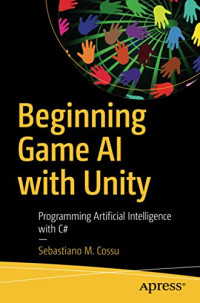 Beginning Game AI with Unity: Programming Artificial Intelligence with C#