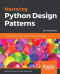 Mastering Python Design Patterns: A guide to creating smart, efficient, and reusable software, 2nd Edition