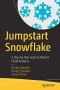 Jumpstart Snowflake: A Step-by-Step Guide to Modern Cloud Analytics
