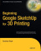 Beginning Google Sketchup for 3D Printing (Expert's Voice in 3D Printing)