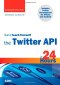 Sams Teach Yourself the Twitter API in 24 Hours (Sams Teach Yourself -- Hours)