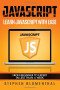 JavaScript: JavaScript For Beginners - Learn JavaScript with ease in HALF THE TIME - Everything about the Language, Coding, Programming and Web Pages that you need to know!
