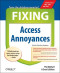 Fixing Access Annoyances : How to Fix the Most Annoying Things About Your Favorite Database