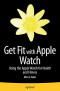 Get Fit with Apple Watch: Using the Apple Watch for Health and Fitness
