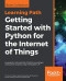Getting Started with Python for the Internet of Things: Leverage the full potential of Python to prototype and build IoT projects using the Raspberry Pi
