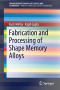 Fabrication and Processing of Shape Memory Alloys (SpringerBriefs in Applied Sciences and Technology)