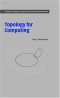 Topology for Computing (Cambridge Monographs on Applied and Computational Mathematics)