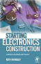 Starting Electronics Construction : Techniques, Equipment and Projects