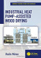 Industrial Heat Pump-Assisted Wood Drying (Advances in Drying Science and Technology)