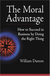 The Moral Advantage : How to Succeed in Business by Doing the Right Thing