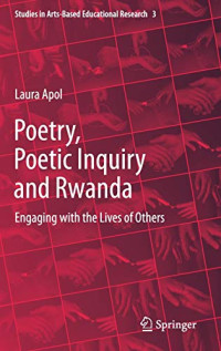 Poetry, Poetic Inquiry and Rwanda: Engaging with the Lives of Others (Studies in Arts-Based Educational Research, 3)