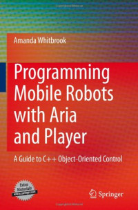 Programming Mobile Robots with Aria and Player: A Guide to C++ Object-Oriented Control