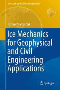 Ice Mechanics for Geophysical and Civil Engineering Applications (GeoPlanet: Earth and Planetary Sciences)