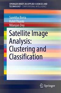 Satellite Image Analysis: Clustering and Classification (SpringerBriefs in Applied Sciences and Technology)
