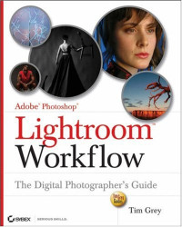 Adobe Photoshop Lightroom Workflow: The Digital Photographer's Guide (Tim Grey Guides)