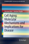 Cell Aging: Molecular Mechanisms and Implications for Disease (SpringerBriefs in Molecular Medicine)