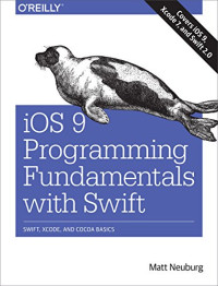 iOS 9 Programming Fundamentals with Swift: Swift, Xcode, and Cocoa Basics