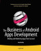 The Business of Android Apps Development: Making and Marketing Apps that Succeed